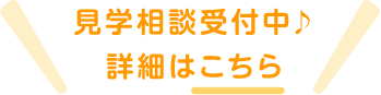 見学相談受付中♪ 詳細はこちら